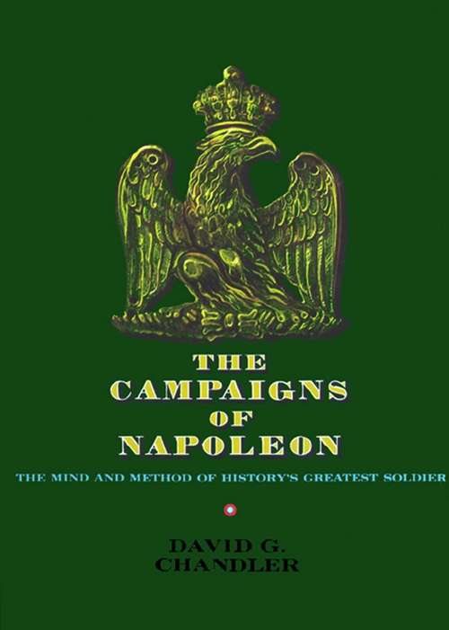 The Campaigns of Napoleon: The Mind And Method Of History's Greatest Soldier