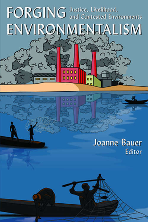 Forging Environmentalism: Justice, Livelihood, and Contested Environments