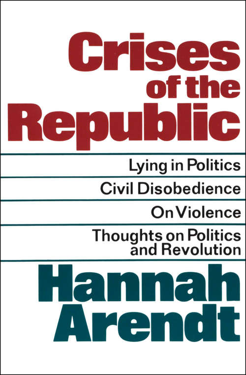 Crises of the Republic: Lying in Politics; Civil Disobedience; On Violence; Thoughts on Politics and Revolution (Pelican Ser.)