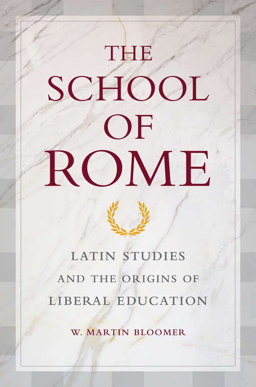 Book cover of The School of Rome: Latin Studies and the Origins of Liberal Education