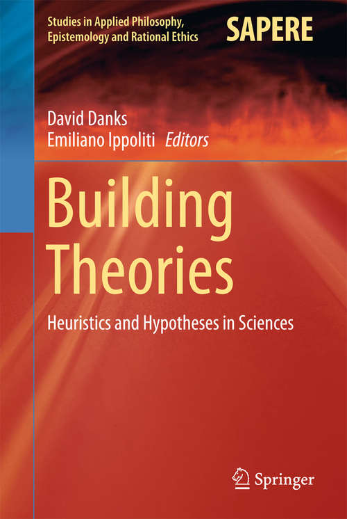 Book cover of Building Theories: Heuristics and Hypotheses in Sciences (Studies in Applied Philosophy, Epistemology and Rational Ethics #41)
