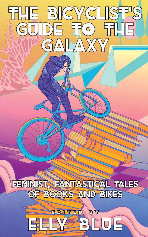 Book cover of Bicyclist's Guide to the Galaxy, The: Feminist, Fantastical Tales of Books and Bikes