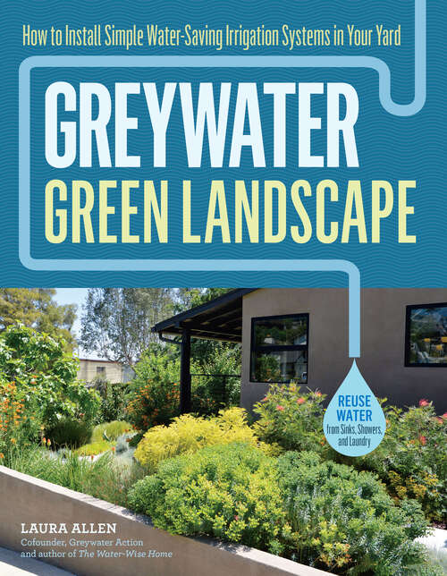 Book cover of Greywater, Green Landscape: How to Install Simple Water-Saving Irrigation Systems in Your Yard