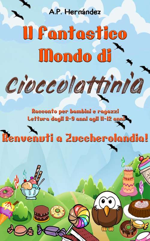 Book cover of Il Fantastico Mondo di Cioccolattinia - Racconto per bambini e ragazzi. Lettura dagli 8-9 anni agli 11-12 anni . Benvenuti a Zuccherolandia!
