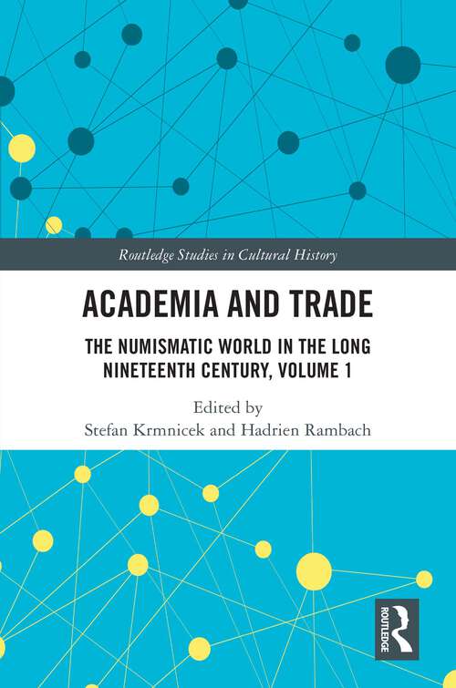 Book cover of Academia and Trade: The Numismatic World in the Long Nineteenth Century, Volume 1 (Routledge Studies in Cultural History)