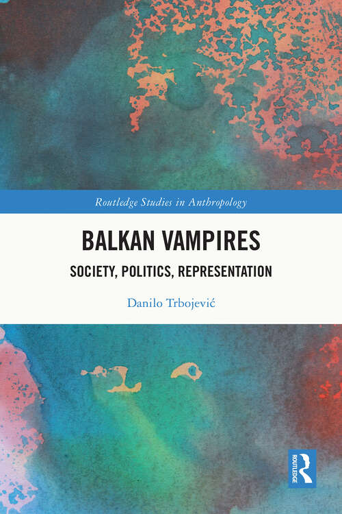 Book cover of Balkan Vampires: Society, Politics, Representation (1) (Routledge Studies in Anthropology)