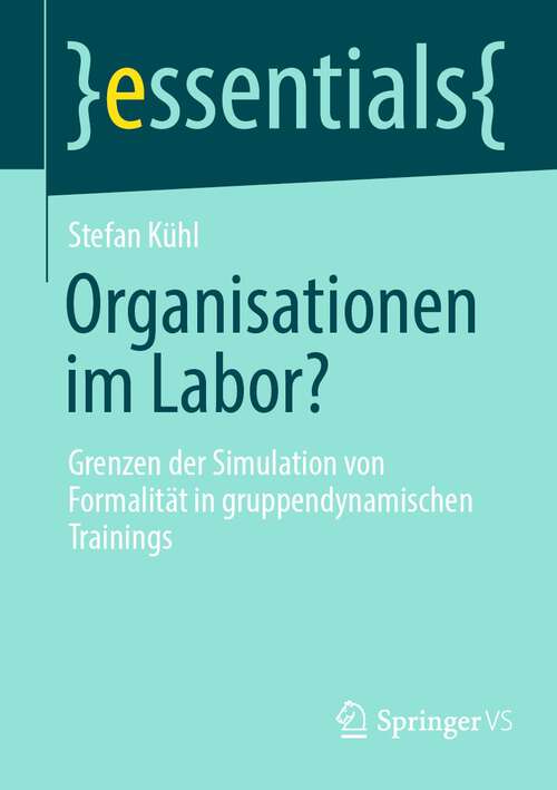 Book cover of Organisationen im Labor?: Grenzen der Simulation von Formalität in gruppendynamischen Trainings (1. Aufl. 2024) (essentials)