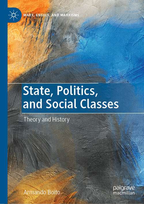 State, Politics, and Social Classes: Theory and History (Marx, Engels, and Marxisms)
