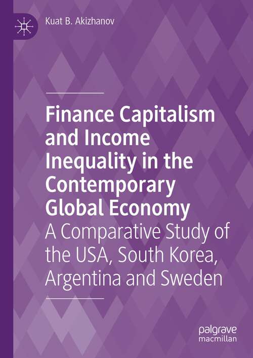 Book cover of Finance Capitalism and Income Inequality in the Contemporary Global Economy: A Comparative Study of the USA, South Korea, Argentina and Sweden (1st ed. 2023)