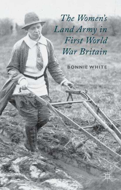 Book cover of The Women’s Land Army in First World War Britain