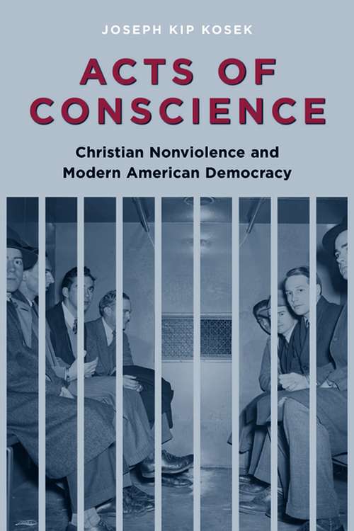 Book cover of Acts of Conscience: Christian Nonviolence and Modern American Democracy (Columbia Studies in Contemporary American History)