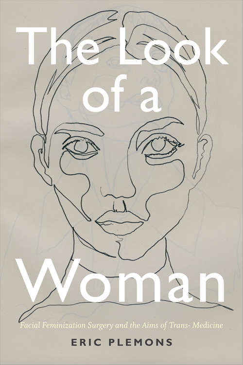 Book cover of The Look of a Woman: Facial Feminization Surgery and the Aims of Trans- Medicine