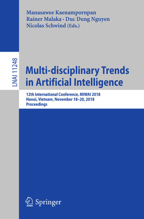 Multi-disciplinary Trends in Artificial Intelligence: 12th International Conference, MIWAI 2018, Hanoi, Vietnam,  November 18–20, 2018, Proceedings (Lecture Notes in Computer Science #11248)