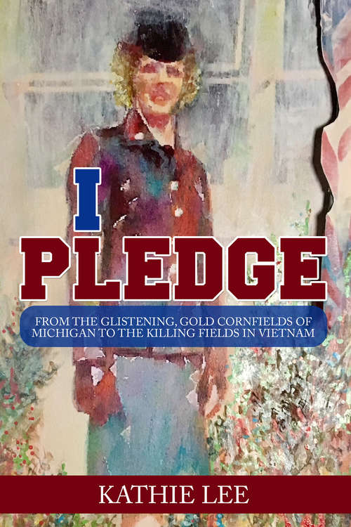 I Pledge: From the glistening, gold cornfields of Michigan to the killing fields in Vietnam