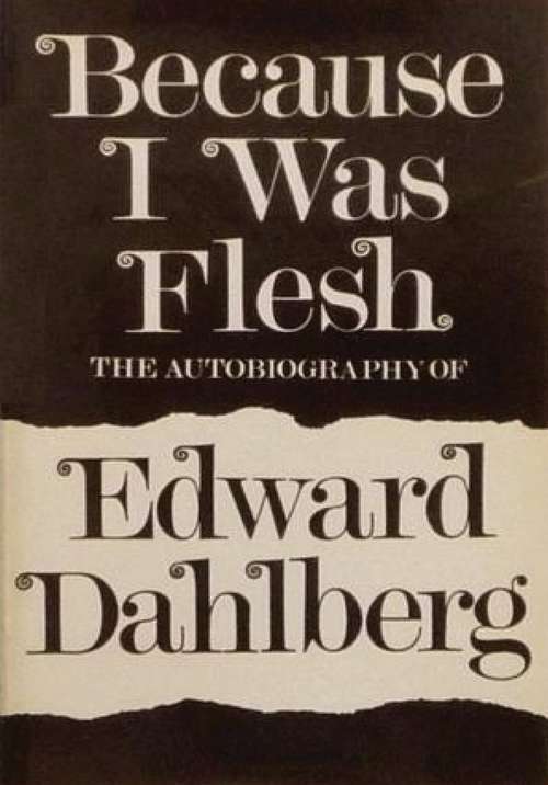 Book cover of Because I Was Flesh: The Autobiography of Edward Dahlberg