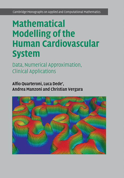 Mathematical Modelling of the Human Cardiovascular System: Data, Numerical Approximation, Clinical Applications (Cambridge Monographs on Applied and Computational Mathematics #33)