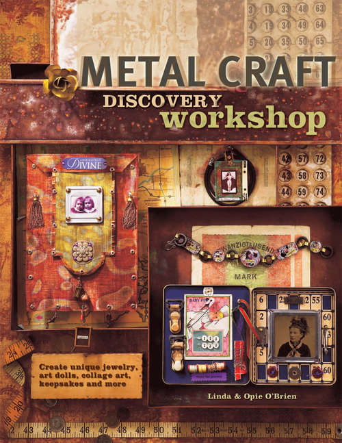 Metal Craft Discovery Workshop: Create Unique Jewelry, Art Dolls, Collage Art, Keepsakes And More!