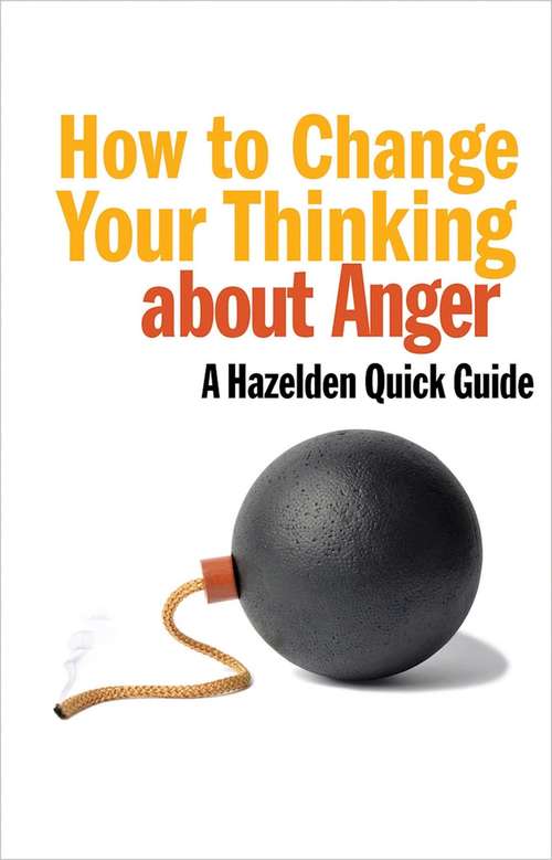 Book cover of How to Change Your Thinking About Anger: Hazelden Quick Guides