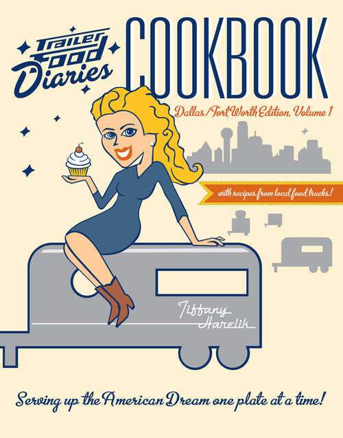 Book cover of Trailer Food Diaries Cookbook: Dallas-Fort Worth Edition, Volume 1