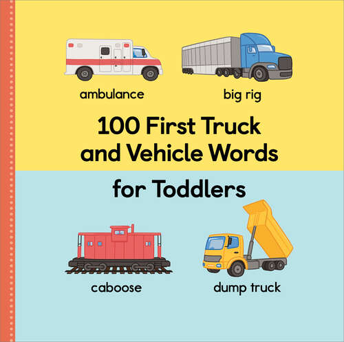 Book cover of 100 First Truck and Vehicle Words for Toddlers (100 First Words)
