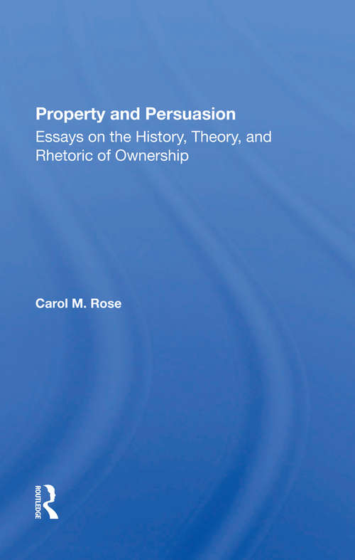 Book cover of Property And Persuasion: Essays On The History, Theory, And Rhetoric Of Ownership