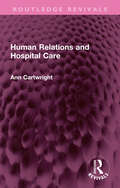 Human Relations and Hospital Care (Routledge Revivals)