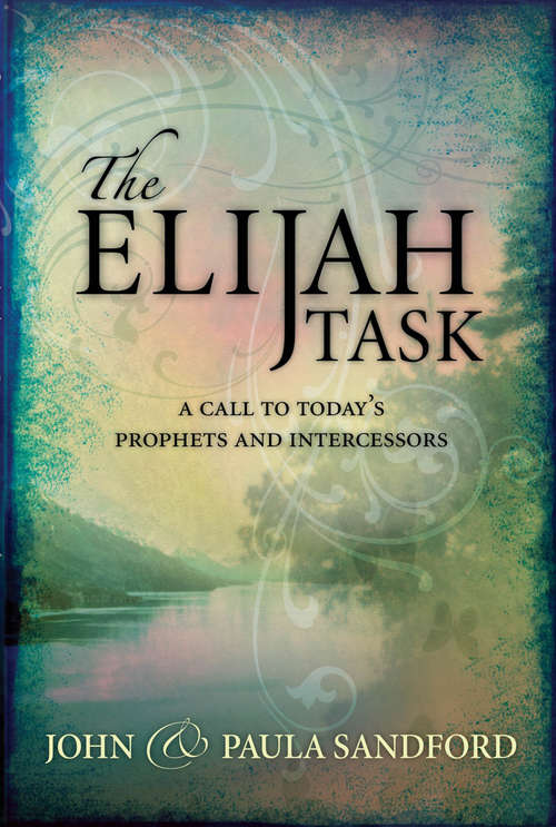 The Elijah Task: A handbook for prophets and intercessors (and for those who seek to understand these vital ministries)