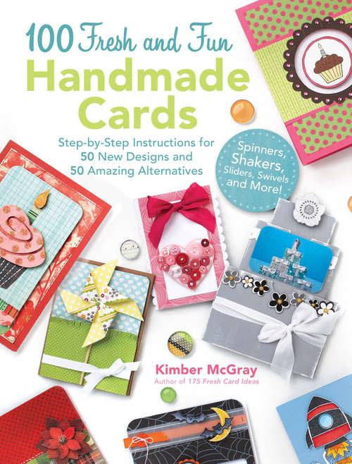 Book cover of 100 Fresh and Fun Handmade Cards: Step-by-Step Instructions for 50 New Designs and 50 Amazing Alternatives