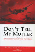 Don't Tell My Mother: How to Fight War on Your Own Terms