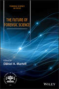 The Future of Forensic Science: Current Research And Practice Leading To Future Opportunities (Forensic Science in Focus)