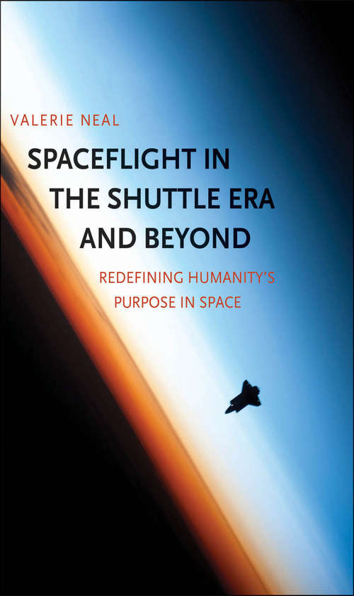 Book cover of Spaceflight in the Shuttle Era and Beyond: Redefining Humanity's Purpose in Space