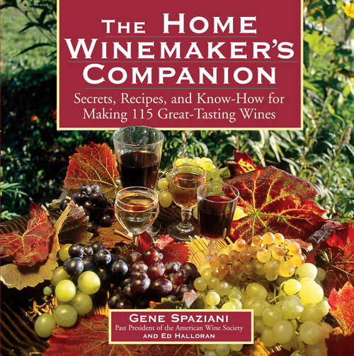 Book cover of The Home Winemaker's Companion: Secrets, Recipes, and Know-How for Making 115 Great-Tasting Wines
