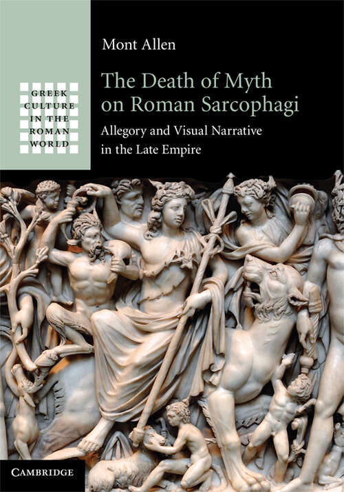 Book cover of The Death of Myth on Roman Sarcophagi: Allegory and Visual Narrative in the Late Empire (Greek Culture in the Roman World)