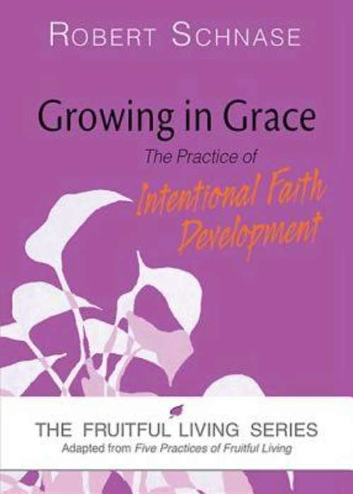 Book cover of Growing in Grace: The Practice of Intentional Faith Development (The Fruitful Living Series)