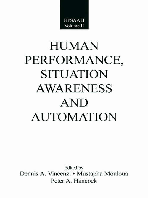 Human Performance, Situation Awareness, and Automation: Current Research and Trends HPSAA II, Volumes I and II