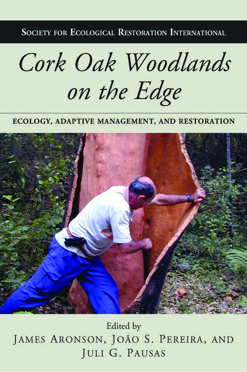 Cork Oak Woodlands on the Edge: Ecology, Adaptive Management, and Restoration (Science Practice Ecological Restoration)