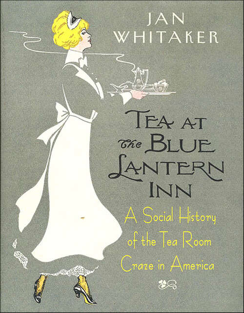 Book cover of Tea at the Blue Lantern Inn: A Social History of the Tea Room Craze in America