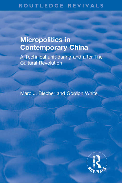 Micropolitics in Contemporary China: A Technical Unit During And After The Cultural Revolution (Routledge Revivals)