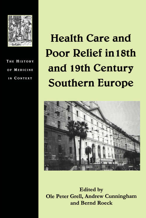 Health Care and Poor Relief in 18th and 19th Century Southern Europe (The History of Medicine in Context)