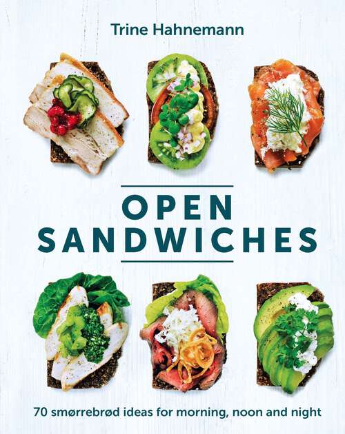 Book cover of Open Sandwiches: 70 Smørrebrød Ideas for Morning, Noon and Night