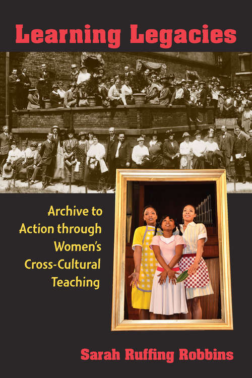 Book cover of Learning Legacies: Archive to Action through Women's Cross-Cultural Teaching