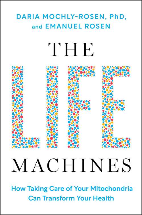 Book cover of The Life Machines: How Taking Care of Your Mitochondria Can Transform Your Health