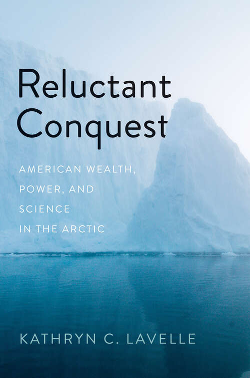 Book cover of Reluctant Conquest: American Wealth, Power, and Science in the Arctic