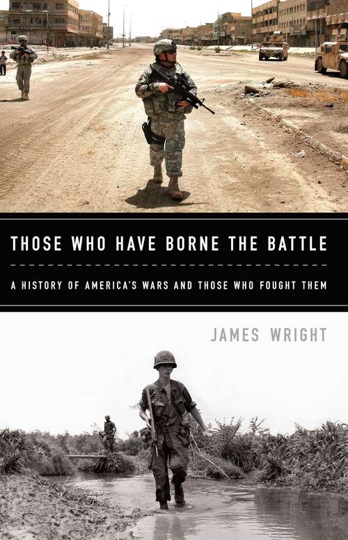 Those Who Have Borne the Battle: A History of America's Wars and Those Who Fought Them