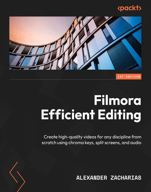 Book cover of Filmora Efficient Editing: Create high-quality videos for any discipline from scratch using chroma keys, split screens, and audio