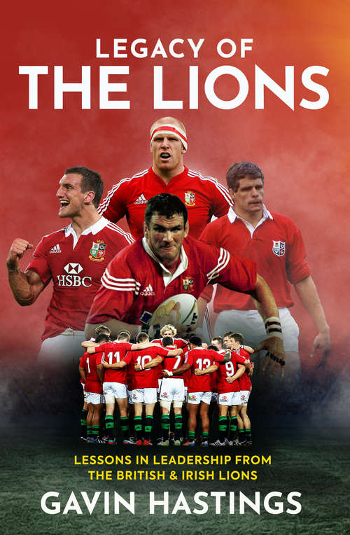 Legacy of the Lions: Lessons in Leadership from the British & Irish Lions