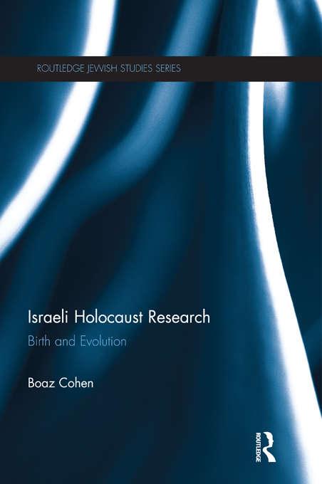 Book cover of Israeli Holocaust Research: Birth and Evolution (Routledge Jewish Studies Series)