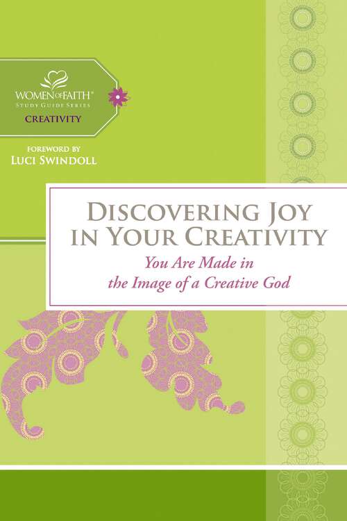 Book cover of Discovering Joy in Your Creativity: You Are Made in the Image of a Creative God (Women of Faith Study Guide Series)