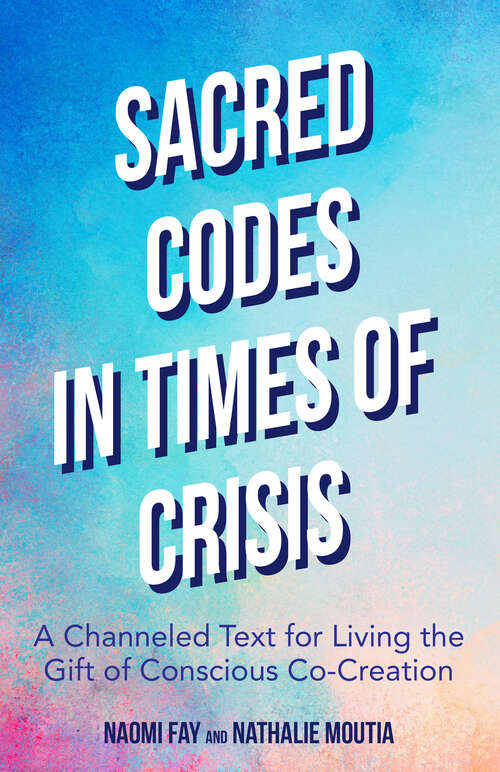 Book cover of Sacred Codes in Times of Crisis: A Channeled Text for Living the Gift of Conscious Co-Creation