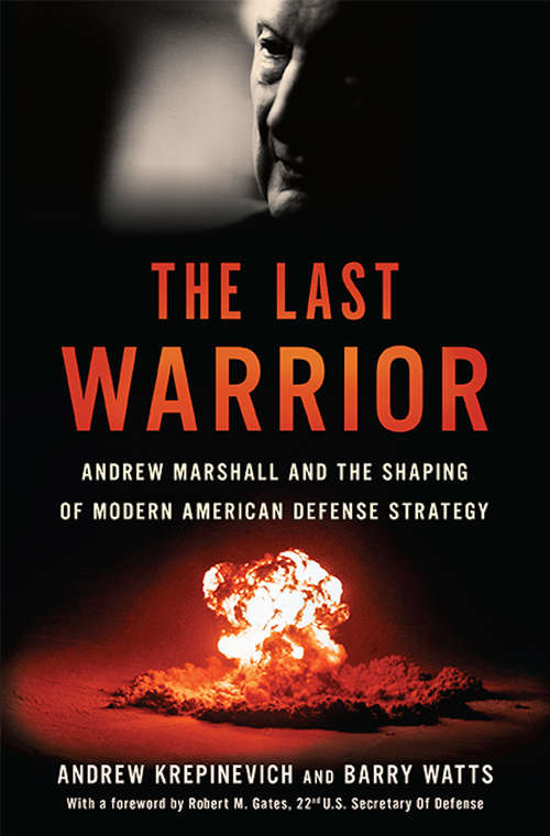 Book cover of The Last Warrior: Andrew Marshall and the Shaping of Modern American Defense Strategy